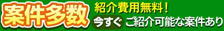 紹介・登録が無料!今すぐ ご紹介可能な案件あり